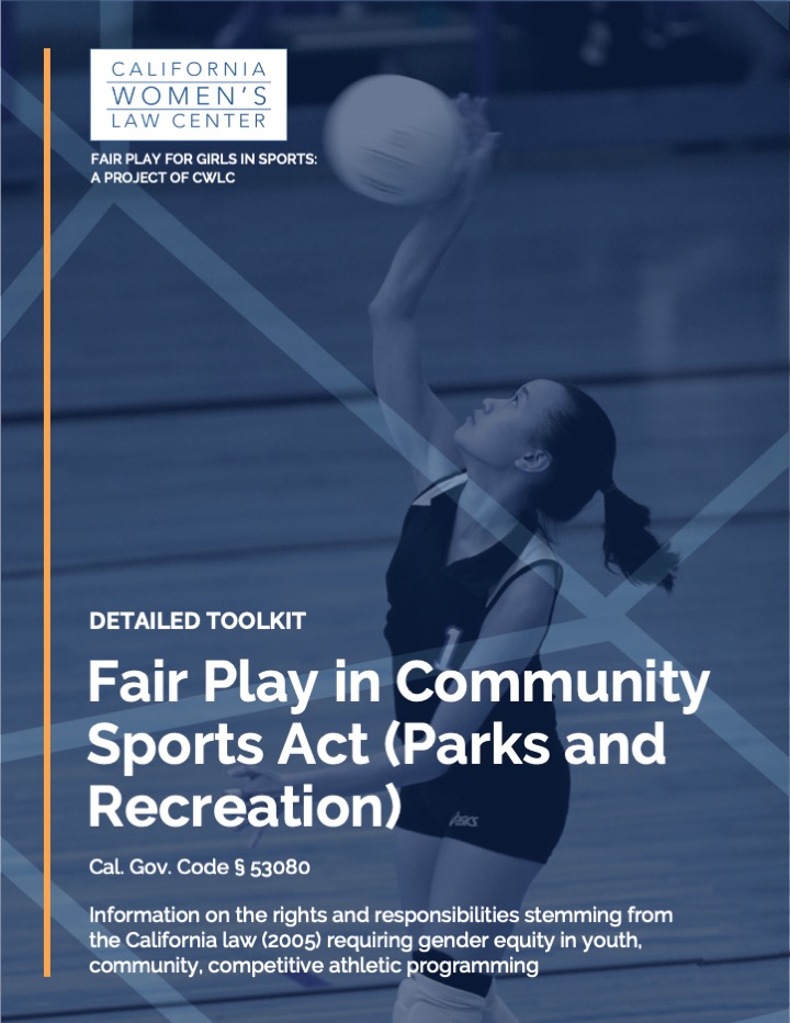 Detailed Toolkit 

Fair Play in Community Sports Act (Parks and Recreation) 

Cal. Gov. Code § 53080 

Information on the rights and responsibilities stemming from the California law (2005) requiring gender equity in youth, community, competitive athletic programming